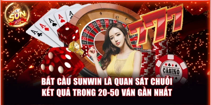 Bắt Cầu Sunwin Chuẩn Xác Giúp Tăng Tỷ Lệ Thắng Cao 2 Bắt cầu Sunwin là quan sát chuỗi kết quả trong 20-50 ván gần nhất