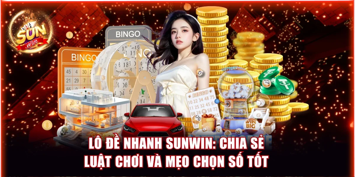 Lô Đề Nhanh Sunwin - Chia Sẻ Luật Chơi Và Mẹo Chọn Số Tốt 1 Lô đề nhanh Sunwin