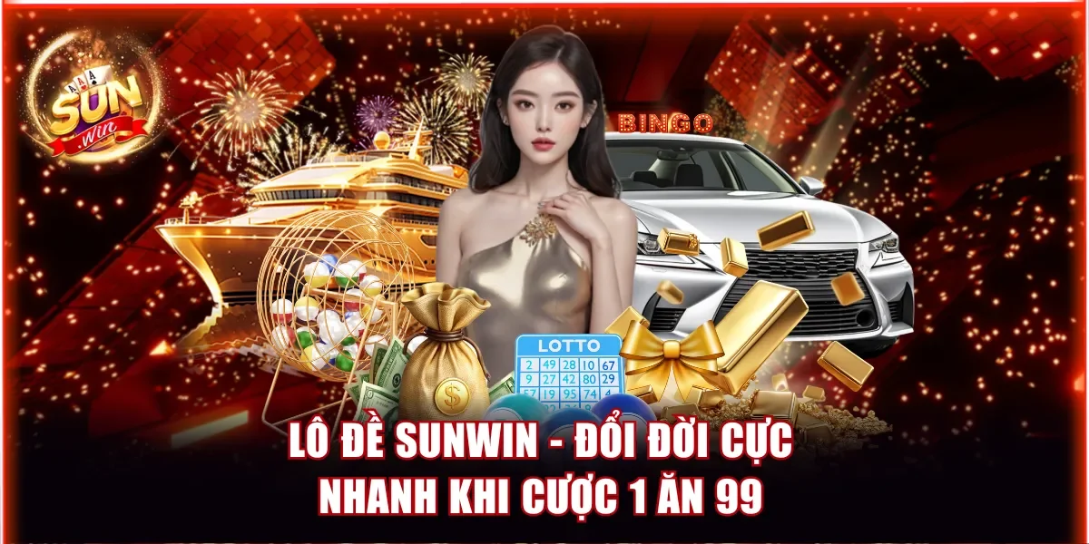 Lô Đề Sunwin - Đổi Đời Cực Nhanh Khi Cược 1 Ăn 99 1 Lô đề Sunwin