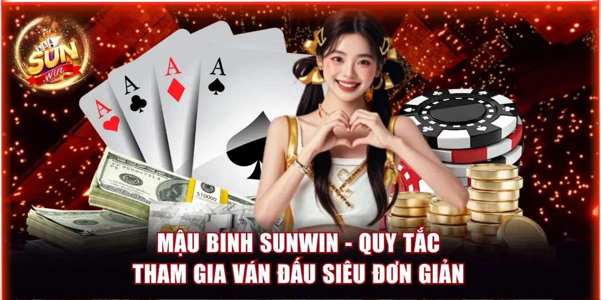 Mậu Binh Sunwin - Quy Tắc Tham Gia Ván Đấu Siêu Đơn Giản 1 Mậu binh Sunwin