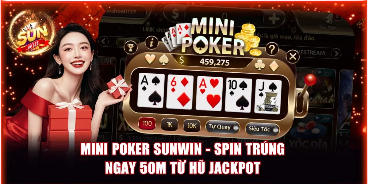 Mini Poker Sunwin - Spin Trúng Ngay 50M Từ Hũ Jackpot 1 Mini Poker Sunwin