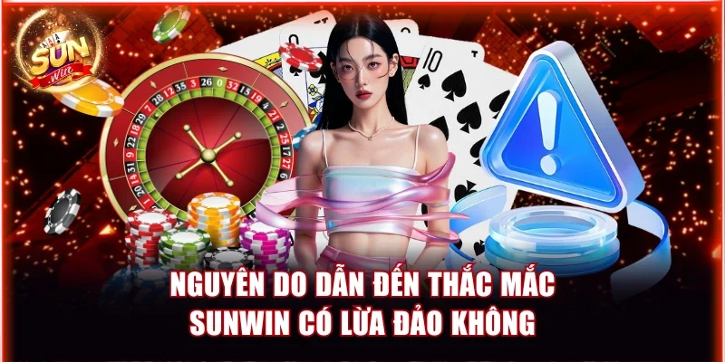 Sunwin Có Lừa Đảo Không? Sáng Tỏ Thắc Mắc Từ Chuyên Gia 3 Nguyên do dẫn đến thắc mắc Sunwin có lừa đảo không