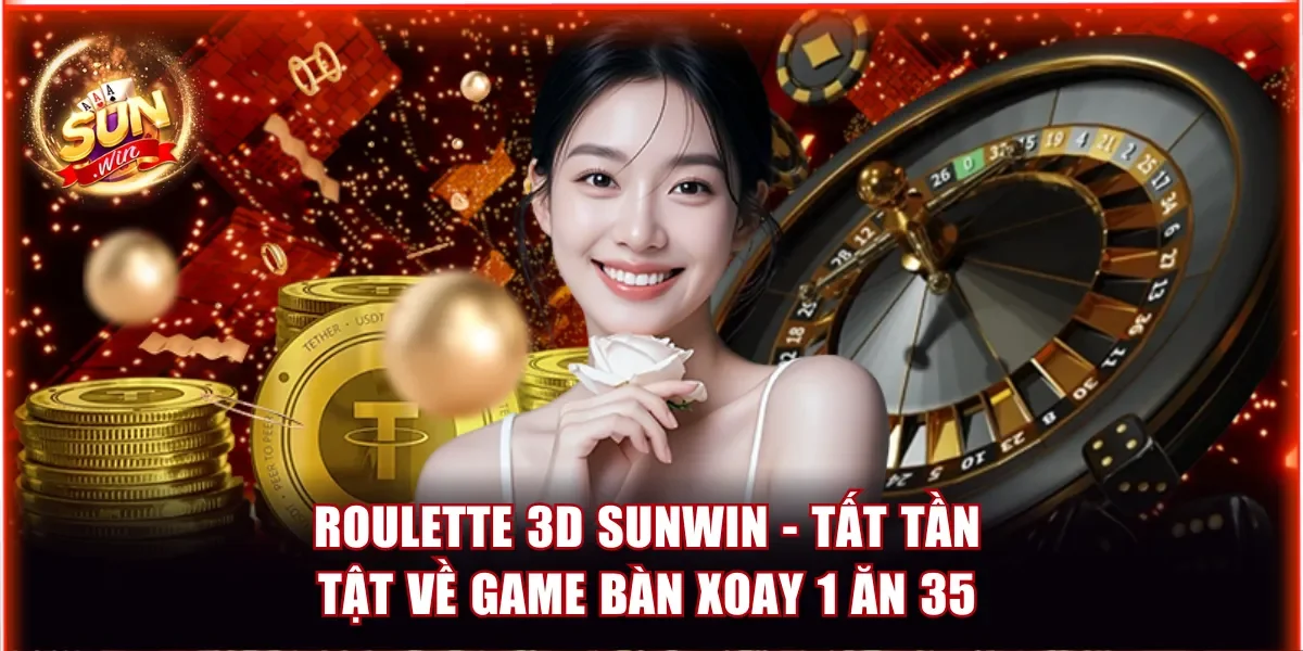 Roulette 3D Sunwin - Tất Tần Tật Về Game Bàn Xoay 1 Ăn 35 1 Roulette 3D Sunwin