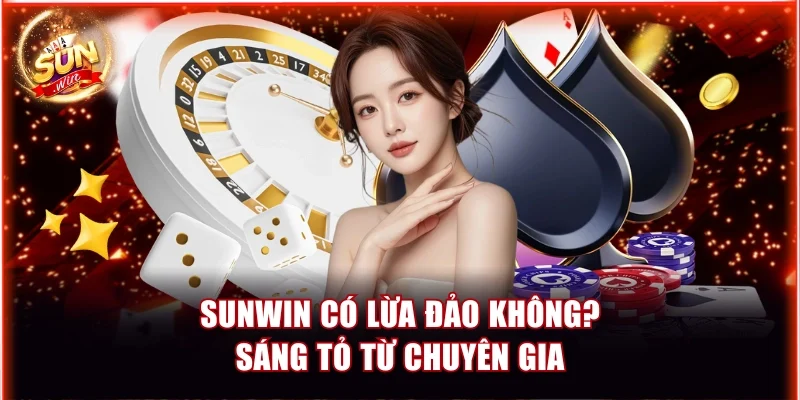 Sunwin Có Lừa Đảo Không? Sáng Tỏ Thắc Mắc Từ Chuyên Gia 1 Sunwin có lừa đảo không