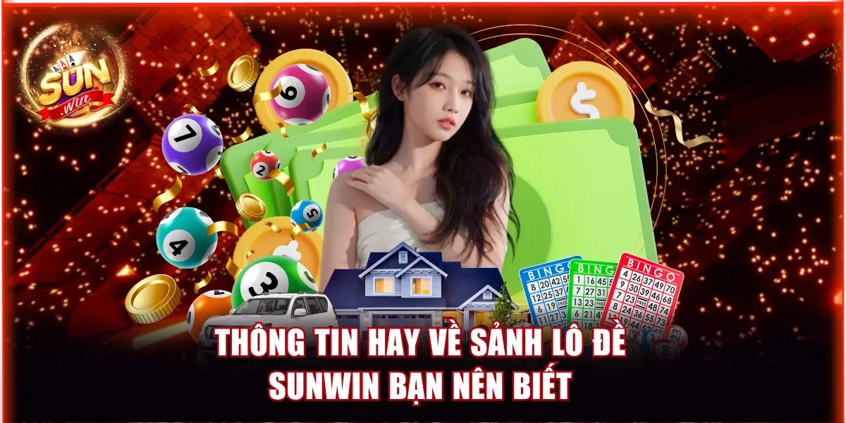 Lô Đề Sunwin - Đổi Đời Cực Nhanh Khi Cược 1 Ăn 99 2 Thông tin hay về sảnh lô đề Sunwin bạn nên biết