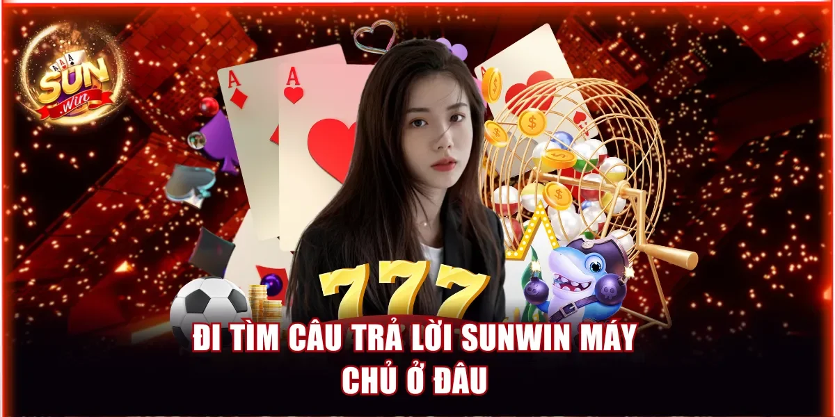 Sunwin Máy Chủ Ở Đâu? Cổng Game Cá Cược Không Độ Trễ 2 Đi tìm câu trả lời Sunwin máy chủ ở đâu