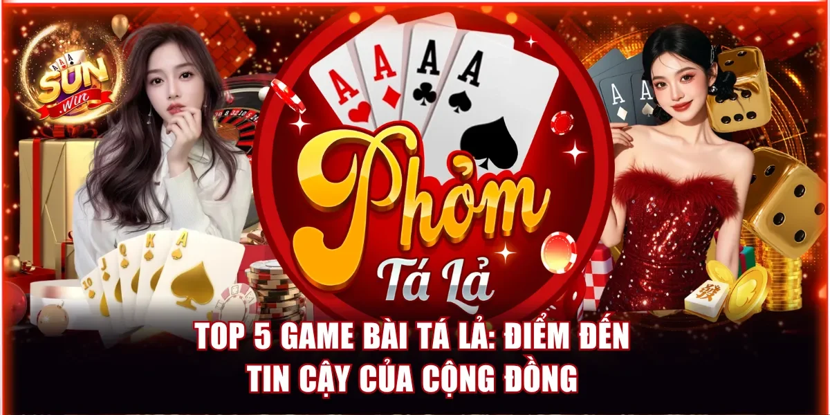 Top 5 Game Bài Tá Lả - Điểm Đến Tin Cậy Của Cộng Đồng 1 game bài Tá Lả