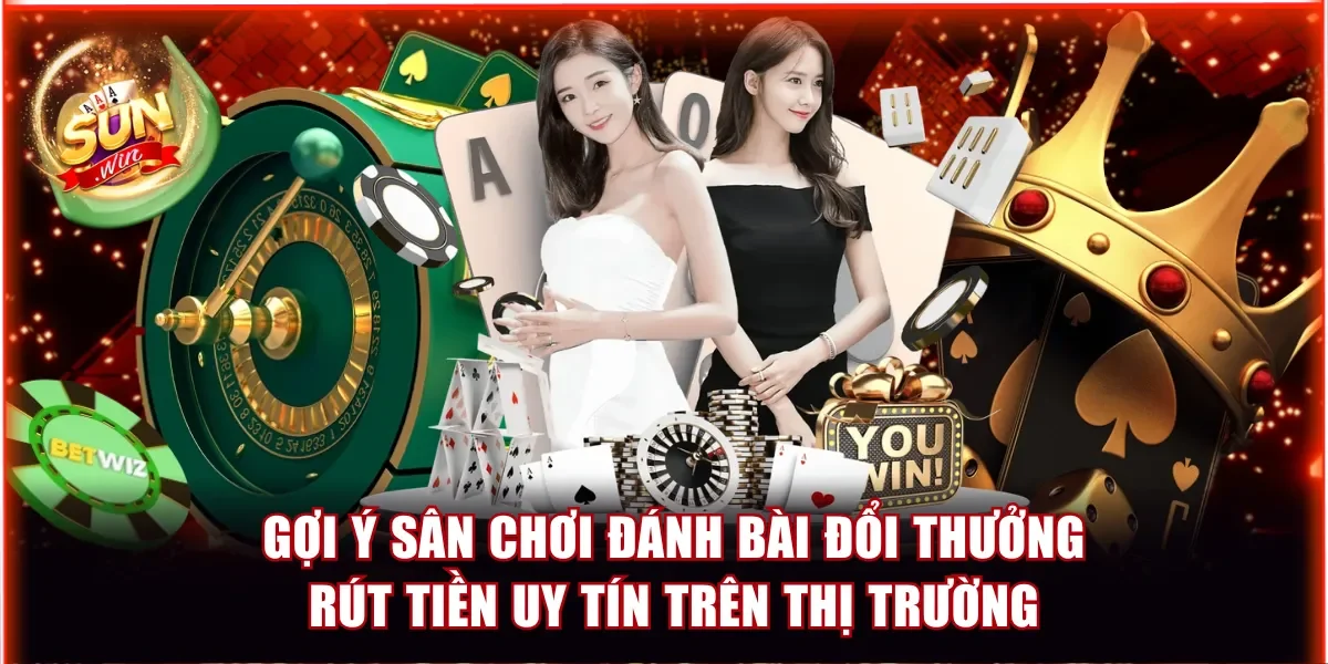 Bài Đổi Thưởng Rút Tiền Mặt: 10 Đấu Trường Kiếm Tiền Tỷ 3 Gợi ý sân chơi đánh bài đổi thưởng rút tiền uy tín trên thị trường