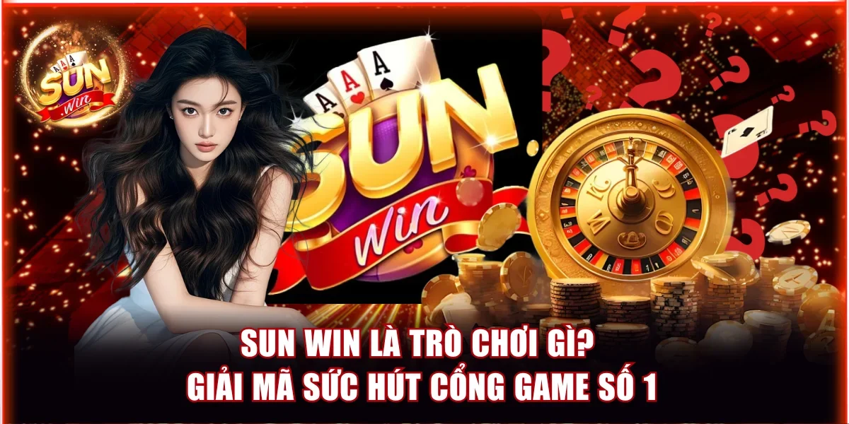 Sun Win Là Trò Chơi Gì? Giải Mã Sức Hút Cổng Game Số 1 1 Sun Win là trò chơi gì
