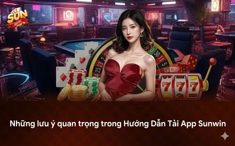 Hướng Dẫn Tải App Sunwin Mới Nhất 2026 4 nhung luu y sunwin