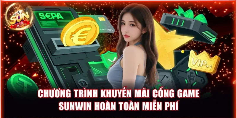 Chương trình khuyến mãi cổng game Sunwin hoàn toàn miễn phí