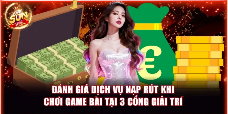 So Sánh Game Bài Đổi Thưởng Sunwin, GO88 Và 789Club Cực Chuẩn 3 Đánh giá dịch vụ nạp rút khi chơi game bài tại 3 cổng giải trí