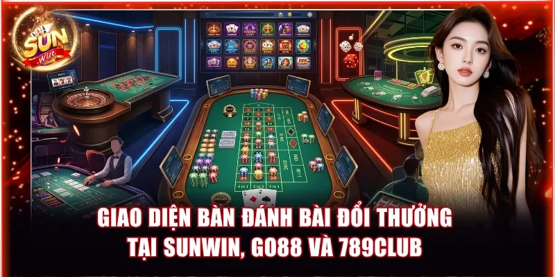 So Sánh Game Bài Đổi Thưởng Sunwin, GO88 Và 789Club Cực Chuẩn 2 Giao diện bàn đánh bài đổi thưởng tại Sunwin, Go88 và 789Club