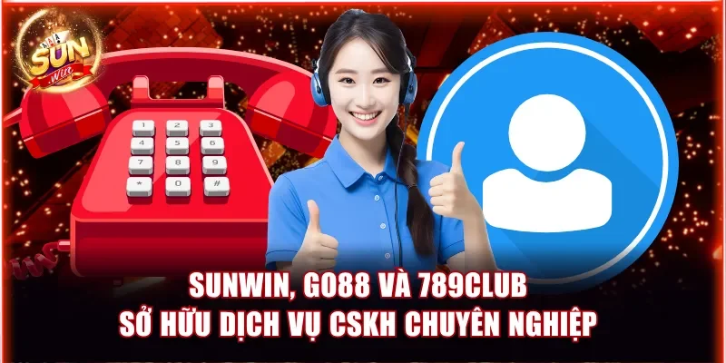 So Sánh Game Bài Đổi Thưởng Sunwin, GO88 Và 789Club Cực Chuẩn 4 Sunwin, Go88 và 789Club sở hữu dịch vụ CSKH chuyên nghiệp